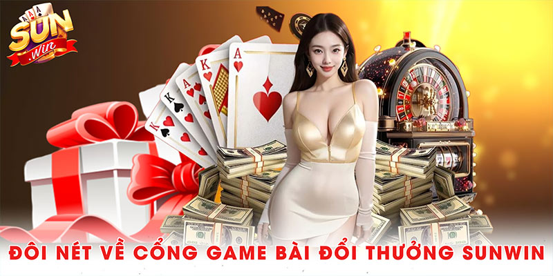 Đôi nét về cổng game bài đổi thưởng Sunwin