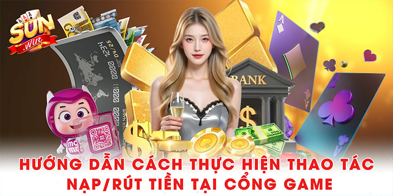 Hướng dẫn cách thực hiện thao tác nạp/rút tiền tại cổng game
